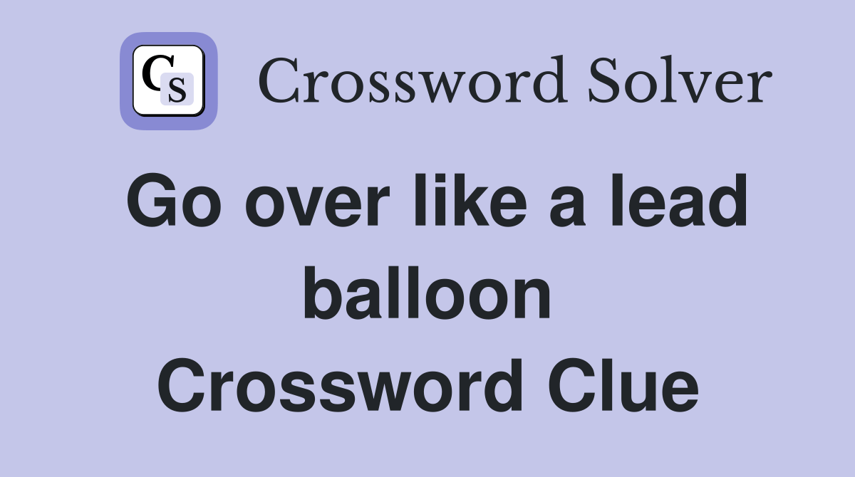 Go over like a lead balloon Crossword Clue Answers Crossword Solver